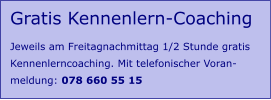 Gratis Kennenlern-Coaching   Jeweils am Freitagnachmittag 1/2 Stunde gratis  Kennenlerncoaching. Mit telefonischer Voran- meldung: 078 660 55 15